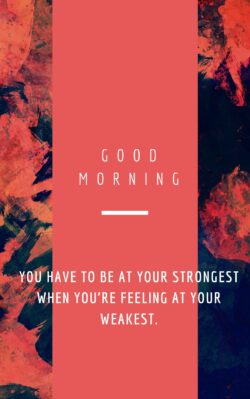 Be strongest when you at your weakest. Good Morning image with quotes