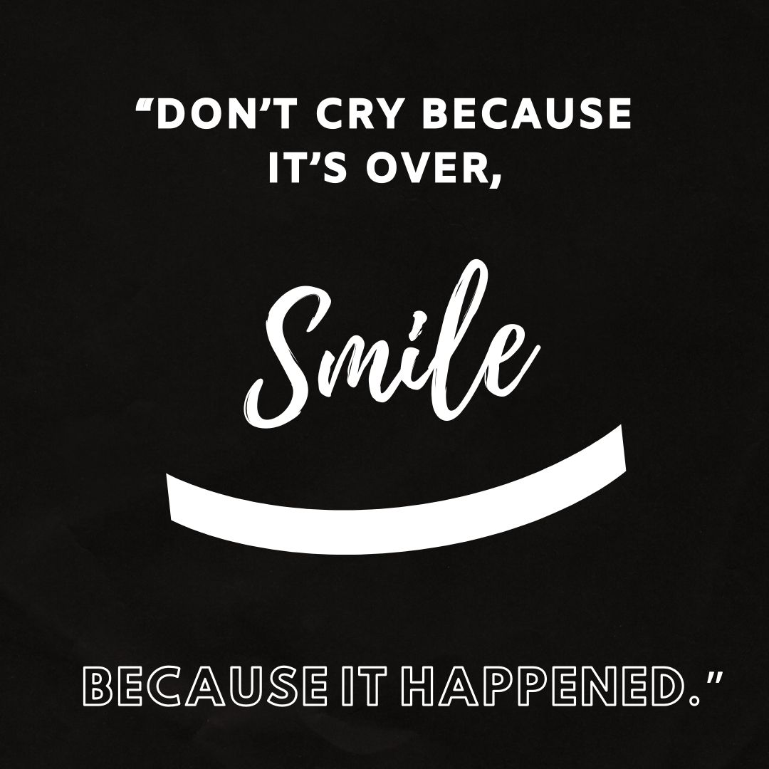 “Don’t cry because it’s over, smile because it happened.” Whatsapp dp