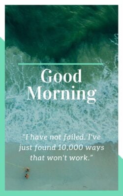Good Morning good images with quotes I ahve not failed. I’ve just found 10000 ways that won’t work.