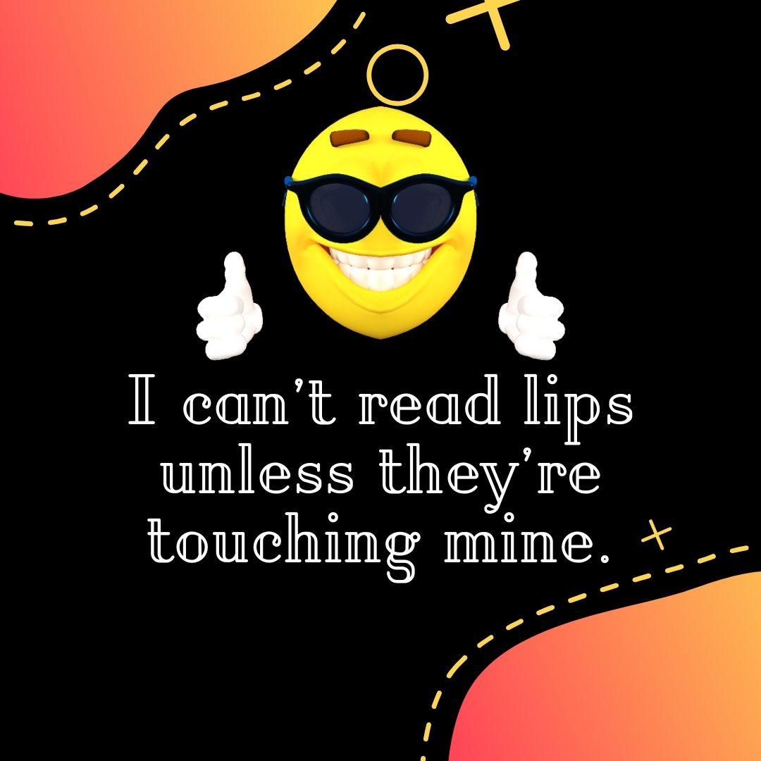  I can't read lips unless they are touching mine Funny WhatsApp ...