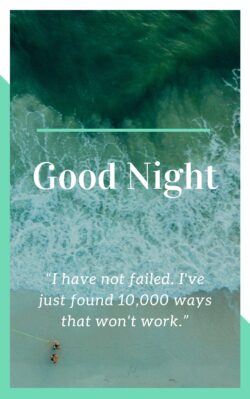 “I have not failed. I’ve just found 10,000 ways that won’t work.” Good Night quote image