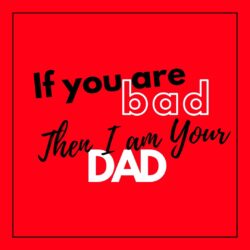 If you are bad I am your Dad WhatsApp Dp Image