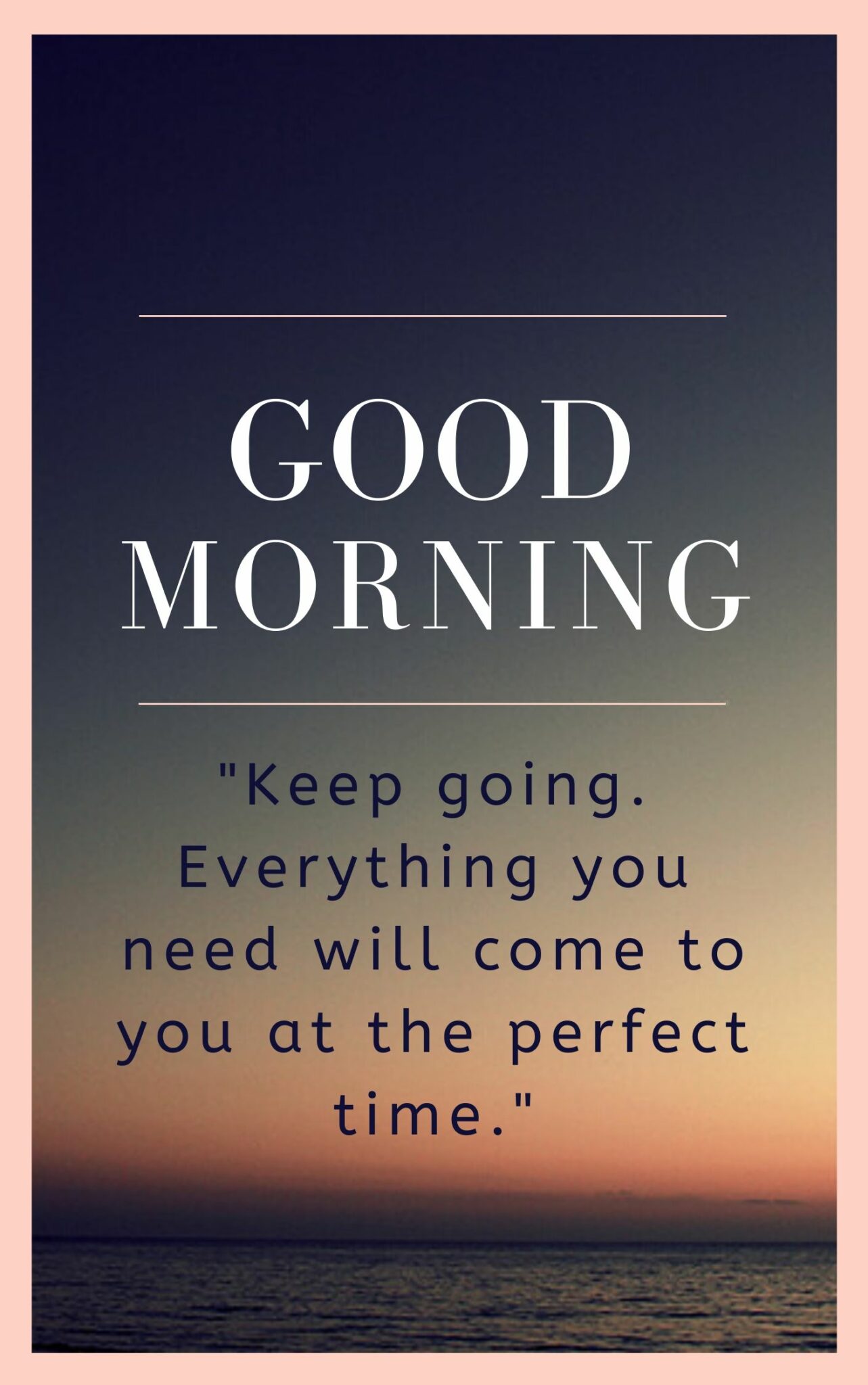Keep going. Everything you need will come to you at the perfect time Good Morning Quote Image