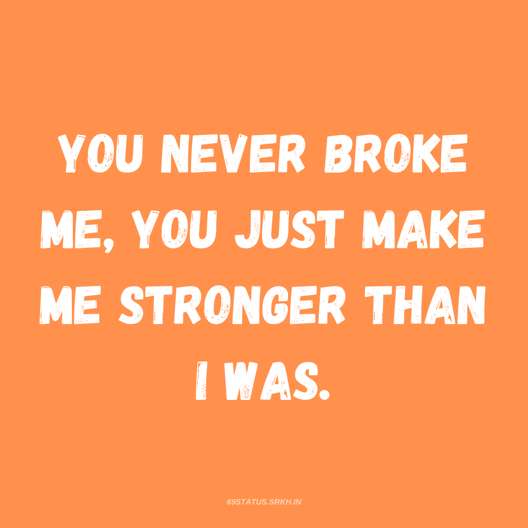 PNG Attitude Text Image – You never broke me You just make me stronger than I was