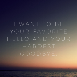 Whatapp Dp – I want to be your favorite hello and your hardest goodbye Image
